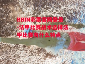 BBIN彩票官网登录-法甲比赛战术选择法甲比赛有什么特点