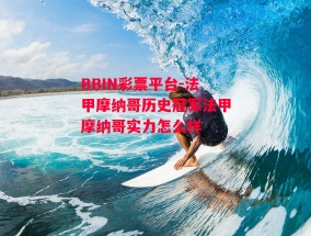 BBIN彩票平台-法甲摩纳哥历史冠军法甲摩纳哥实力怎么样