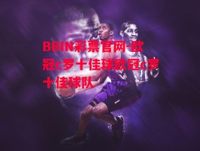 BBIN彩票官网-欧冠c罗十佳球欧冠c罗十佳球队